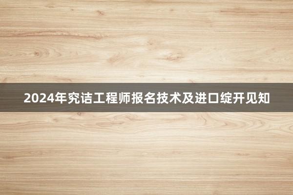 2024年究诘工程师报名技术及进口绽开见知